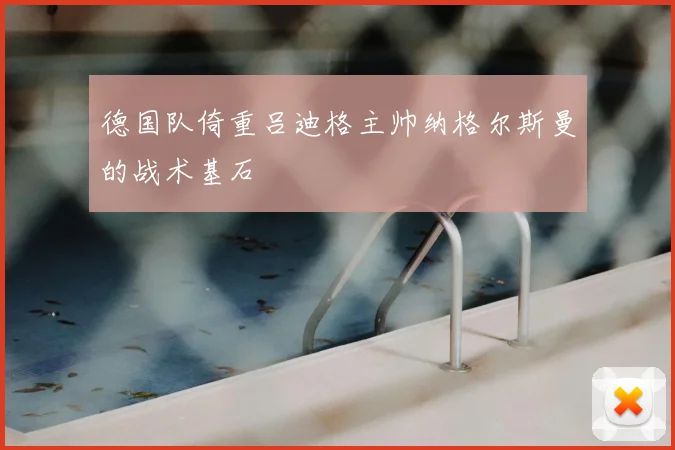 德国队倚重吕迪格主帅纳格尔斯曼的战术基石