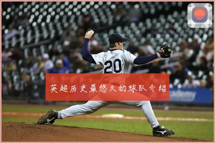 英超历史最悠久的球队介绍