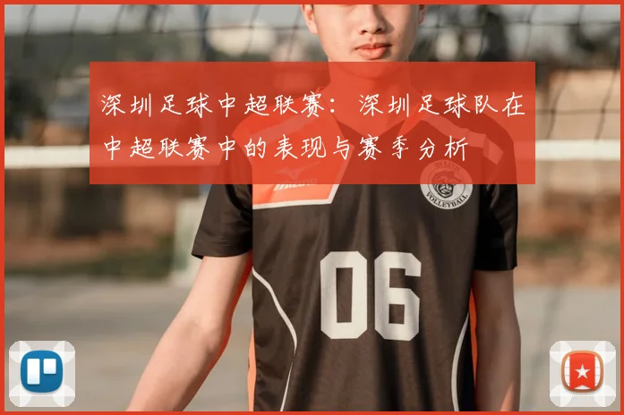 深圳足球中超联赛：深圳足球队在中超联赛中的表现与赛季分析