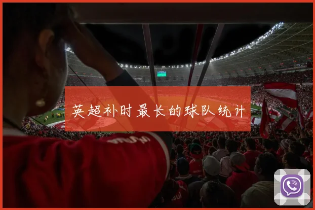 英超补时最长的球队统计